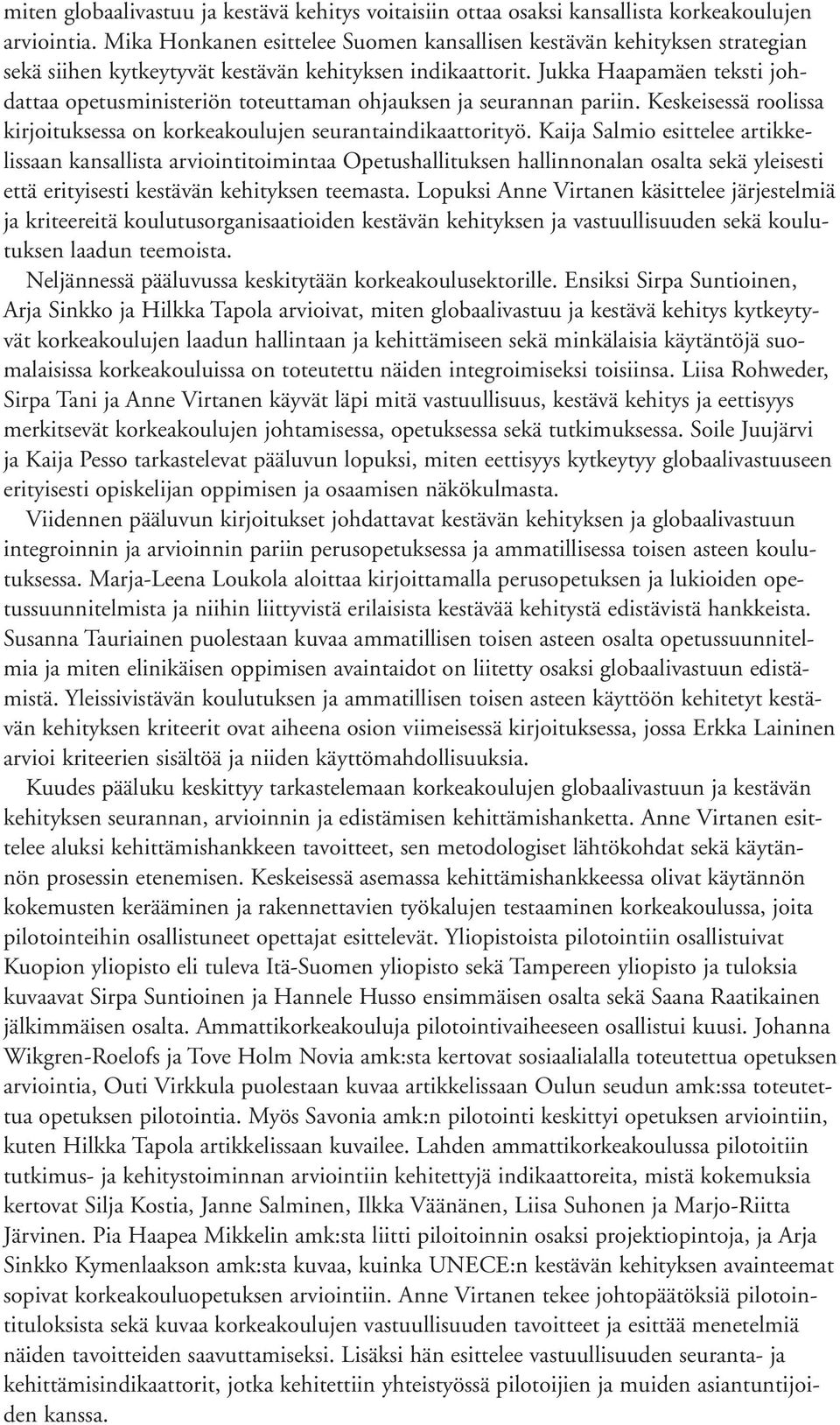 Jukka Haapamäen teksti johdattaa opetusministeriön toteuttaman ohjauksen ja seurannan pariin. Keskeisessä roolissa kirjoituksessa on korkeakoulujen seurantaindikaattorityö.