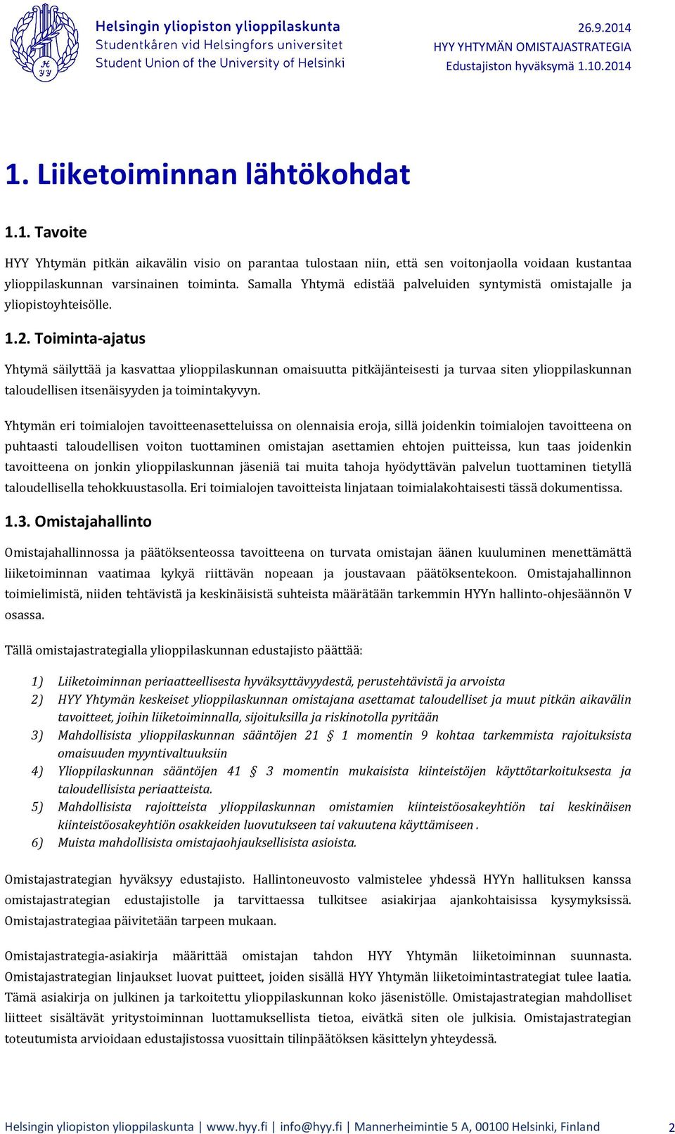 Toiminta-ajatus Yhtymä säilyttää ja kasvattaa ylioppilaskunnan omaisuutta pitkäjänteisesti ja turvaa siten ylioppilaskunnan taloudellisen itsenäisyyden ja toimintakyvyn.