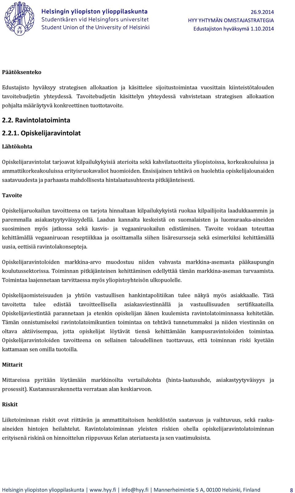 Opiskelijaravintolat Lähtökohta Opiskelijaravintolat tarjoavat kilpailukykyisiä aterioita sekä kahvilatuotteita yliopistoissa, korkeakouluissa ja ammattikorkeakouluissa erityisruokavaliot huomioiden.