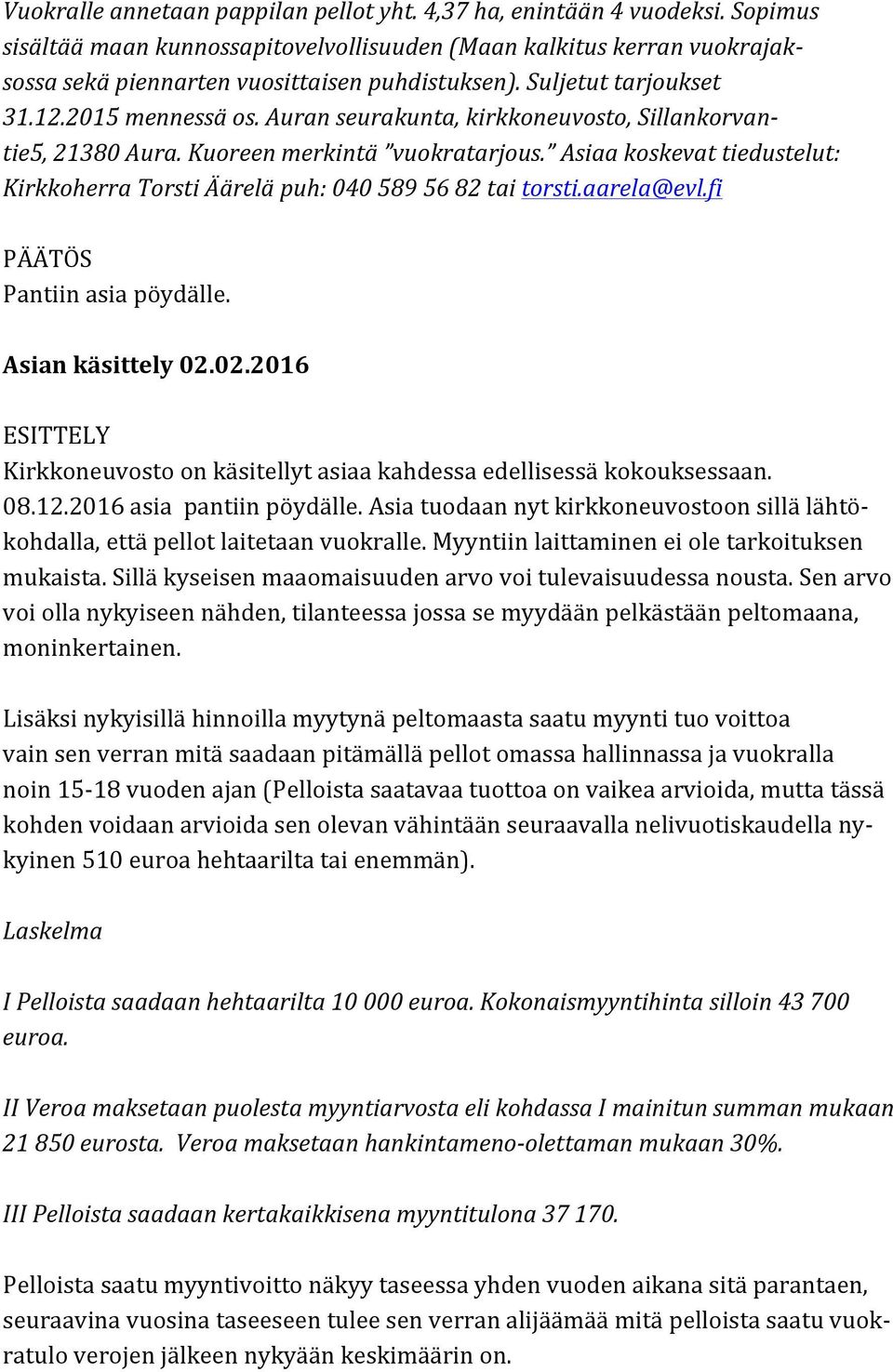 Auran seurakunta, kirkkoneuvosto, Sillankorvan- tie5, 21380 Aura. Kuoreen merkintä vuokratarjous. Asiaa koskevat tiedustelut: Kirkkoherra Torsti Äärelä puh: 040 589 56 82 tai torsti.aarela@evl.