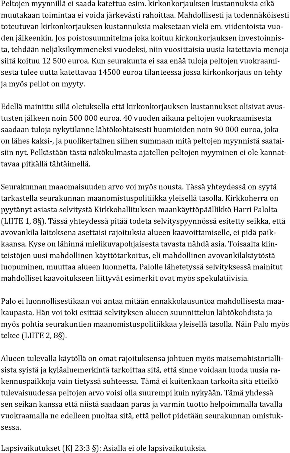 Jos poistosuunnitelma joka koituu kirkonkorjauksen investoinnis- ta, tehdään neljäksikymmeneksi vuodeksi, niin vuosittaisia uusia katettavia menoja siitä koituu 12 500 euroa.