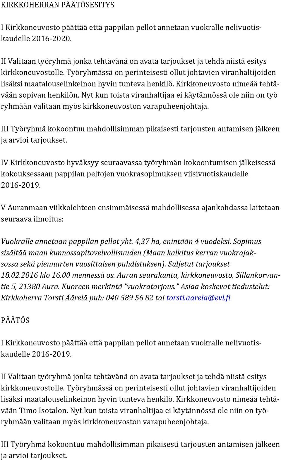 Työryhmässä on perinteisesti ollut johtavien viranhaltijoiden lisäksi maatalouselinkeinon hyvin tunteva henkilö. Kirkkoneuvosto nimeää tehtä- vään sopivan henkilön.