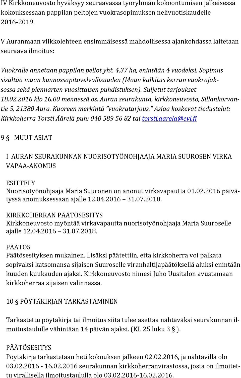 Sopimus sisältää maan kunnossapitovelvollisuuden (Maan kalkitus kerran vuokrajak- sossa sekä piennarten vuosittaisen puhdistuksen). Suljetut tarjoukset 18.02.2016 klo 16.00 mennessä os.
