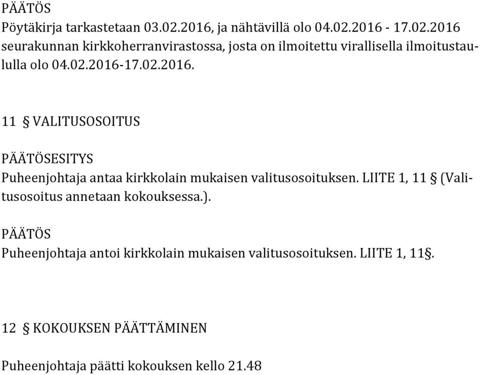 2016-17.02.2016 seurakunnan kirkkoherranvirastossa, josta on ilmoitettu virallisella ilmoitustau- lulla olo 04.02.2016-17.02.2016. 11 VALITUSOSOITUS ESITYS Puheenjohtaja antaa kirkkolain mukaisen valitusosoituksen.