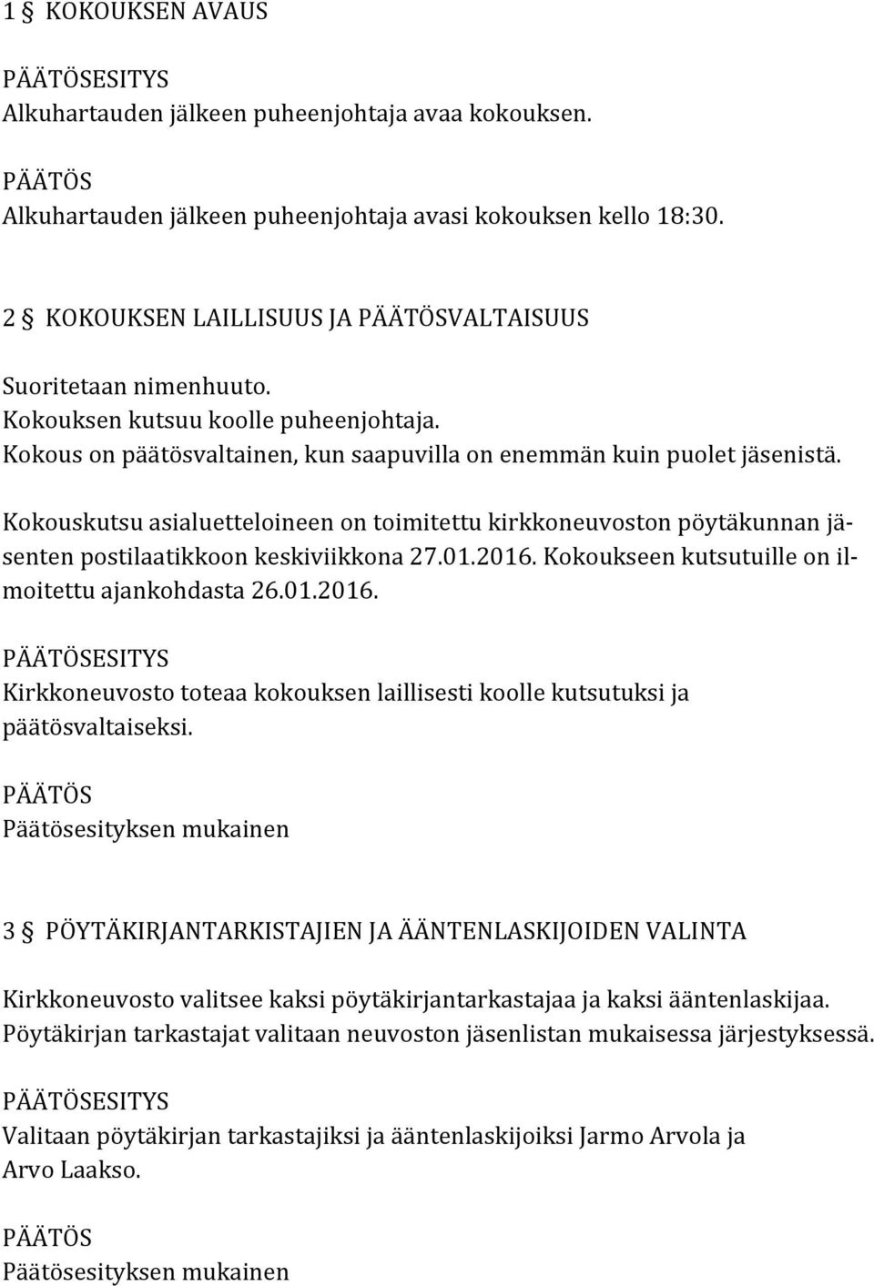 Kokouskutsu asialuetteloineen on toimitettu kirkkoneuvoston pöytäkunnan jä- senten postilaatikkoon keskiviikkona 27.01.2016.
