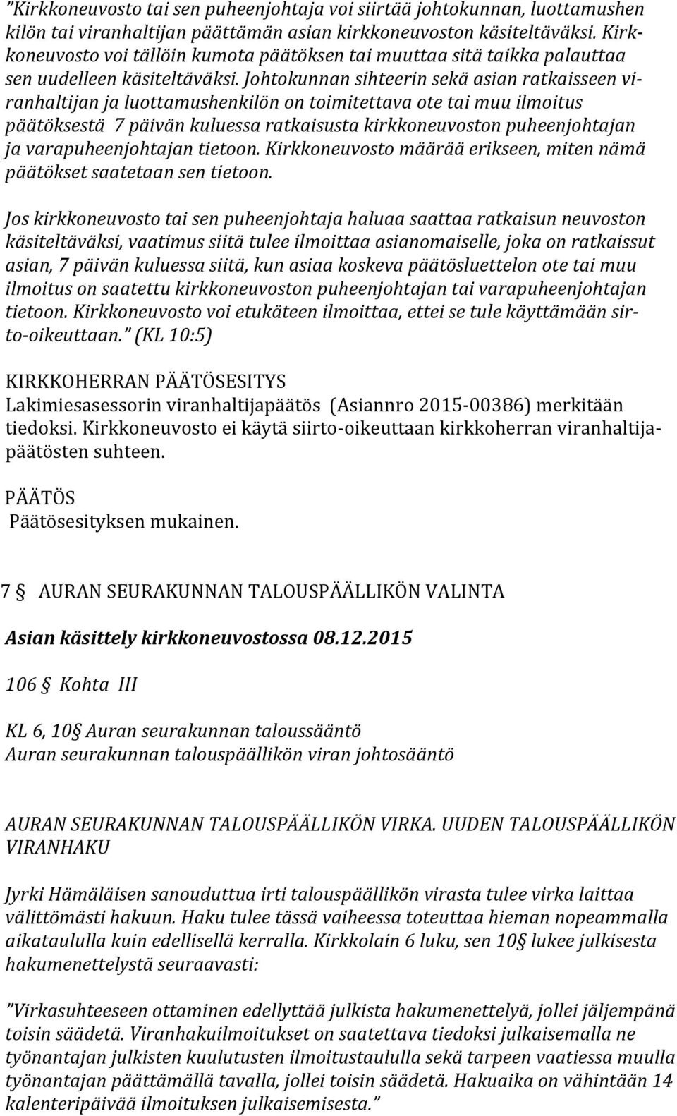 Johtokunnan sihteerin sekä asian ratkaisseen vi- ranhaltijan ja luottamushenkilön on toimitettava ote tai muu ilmoitus päätöksestä 7 päivän kuluessa ratkaisusta kirkkoneuvoston puheenjohtajan ja
