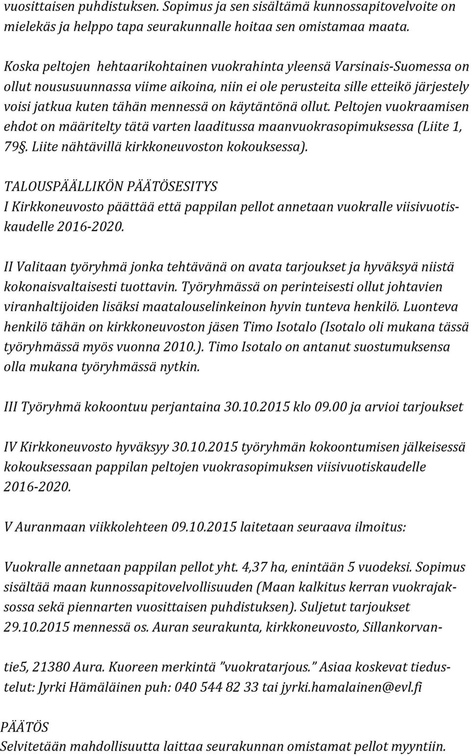 käytäntönä ollut. Peltojen vuokraamisen ehdot on määritelty tätä varten laaditussa maanvuokrasopimuksessa (Liite 1, 79. Liite nähtävillä kirkkoneuvoston kokouksessa).