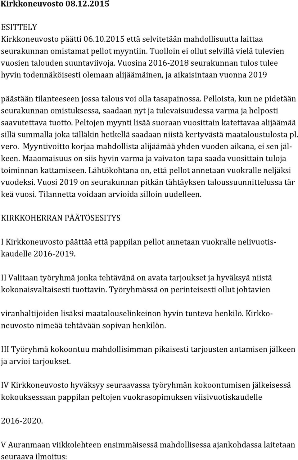 Vuosina 2016-2018 seurakunnan tulos tulee hyvin todennäköisesti olemaan alijäämäinen, ja aikaisintaan vuonna 2019 päästään tilanteeseen jossa talous voi olla tasapainossa.