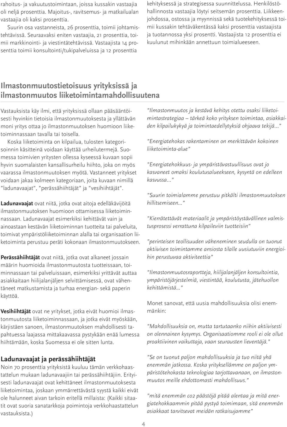 Vastaajista 14 prosenttia toimii konsultointi/tukipalveluissa ja 12 prosenttia kehityksessä ja strategisessa suunnittelussa. Henkilöstöhallinnosta vastaajia löytyi seitsemän prosenttia.