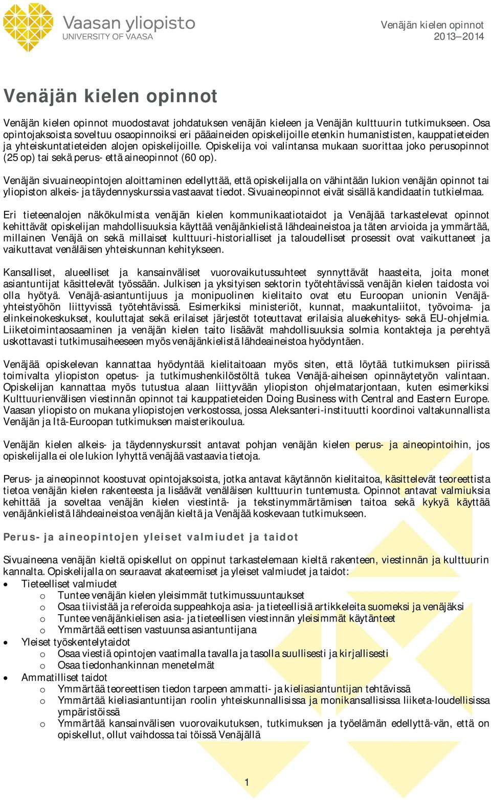 Opiskelija voi valintansa mukaan suorittaa joko perusopinnot (25 op) tai sekä perus- että aineopinnot (60 op).