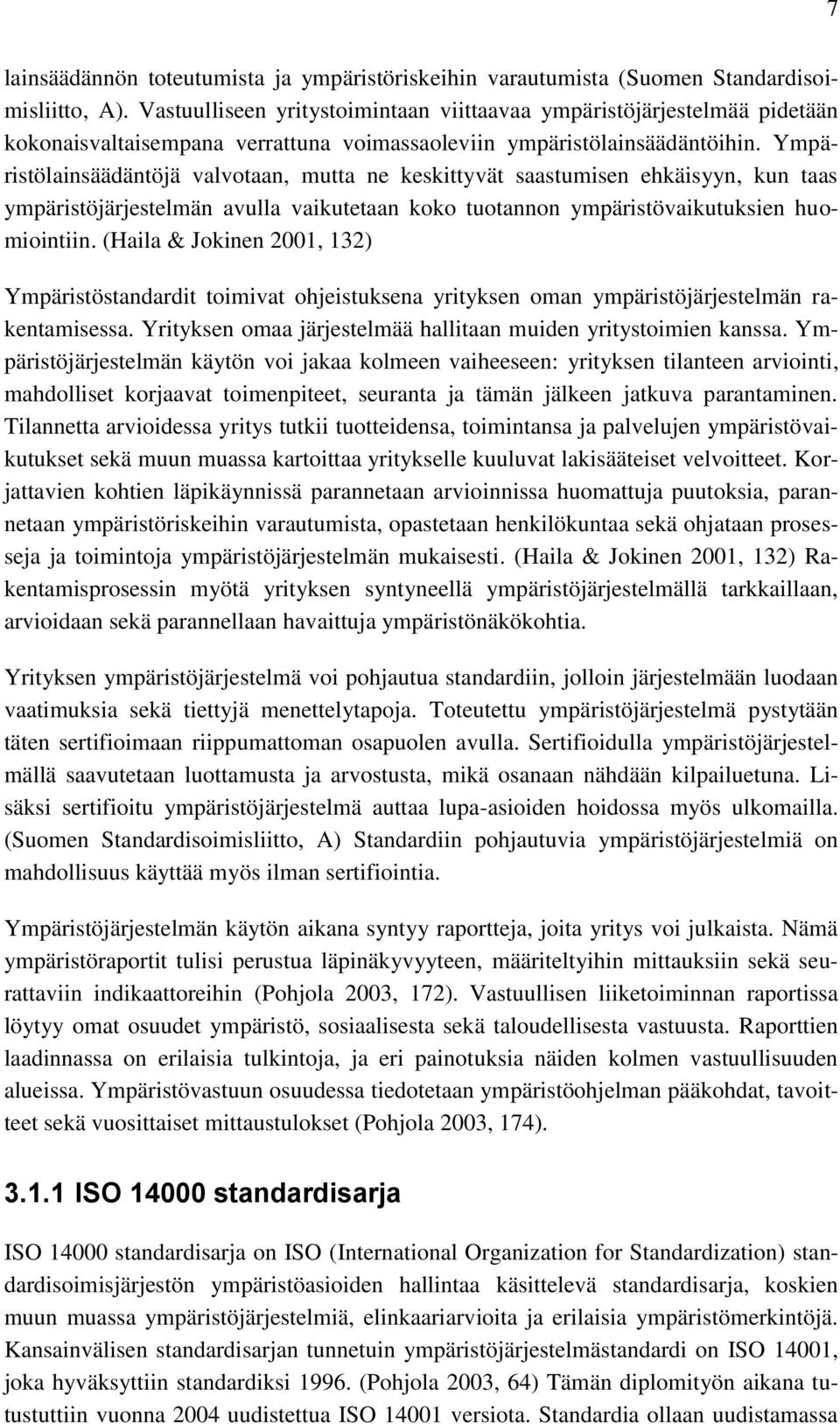 Ympäristölainsäädäntöjä valvotaan, mutta ne keskittyvät saastumisen ehkäisyyn, kun taas ympäristöjärjestelmän avulla vaikutetaan koko tuotannon ympäristövaikutuksien huomiointiin.