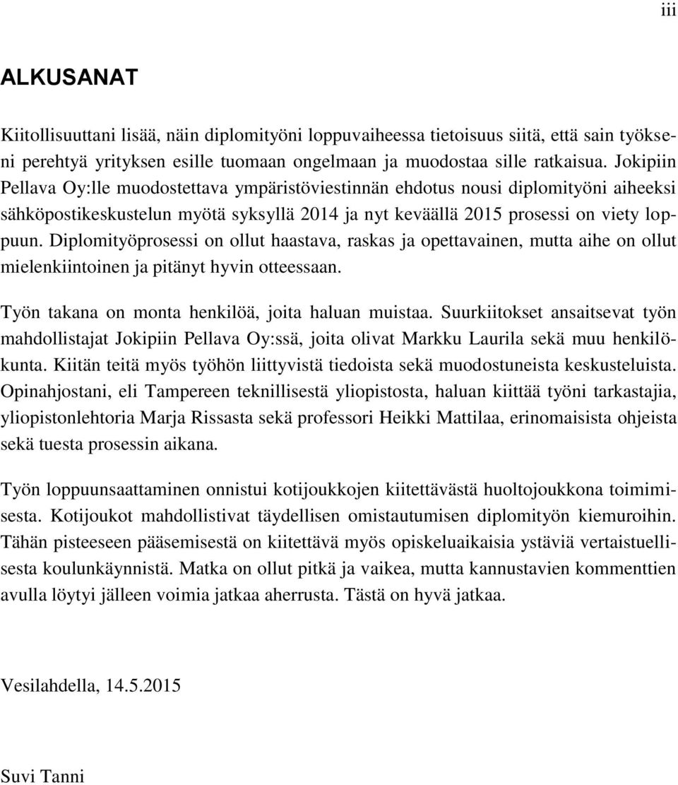 Diplomityöprosessi on ollut haastava, raskas ja opettavainen, mutta aihe on ollut mielenkiintoinen ja pitänyt hyvin otteessaan. Työn takana on monta henkilöä, joita haluan muistaa.