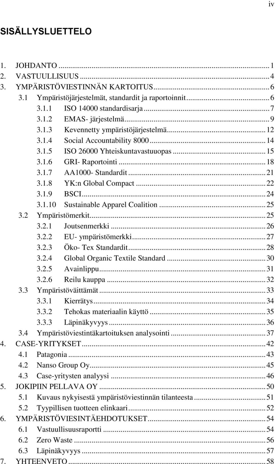 .. 22 3.1.9 BSCI... 24 3.1.10 Sustainable Apparel Coalition... 25 3.2 Ympäristömerkit... 25 3.2.1 Joutsenmerkki... 26 3.2.2 EU- ympäristömerkki... 27 3.2.3 Öko- Tex Standardit... 28 3.2.4 Global Organic Textile Standard.