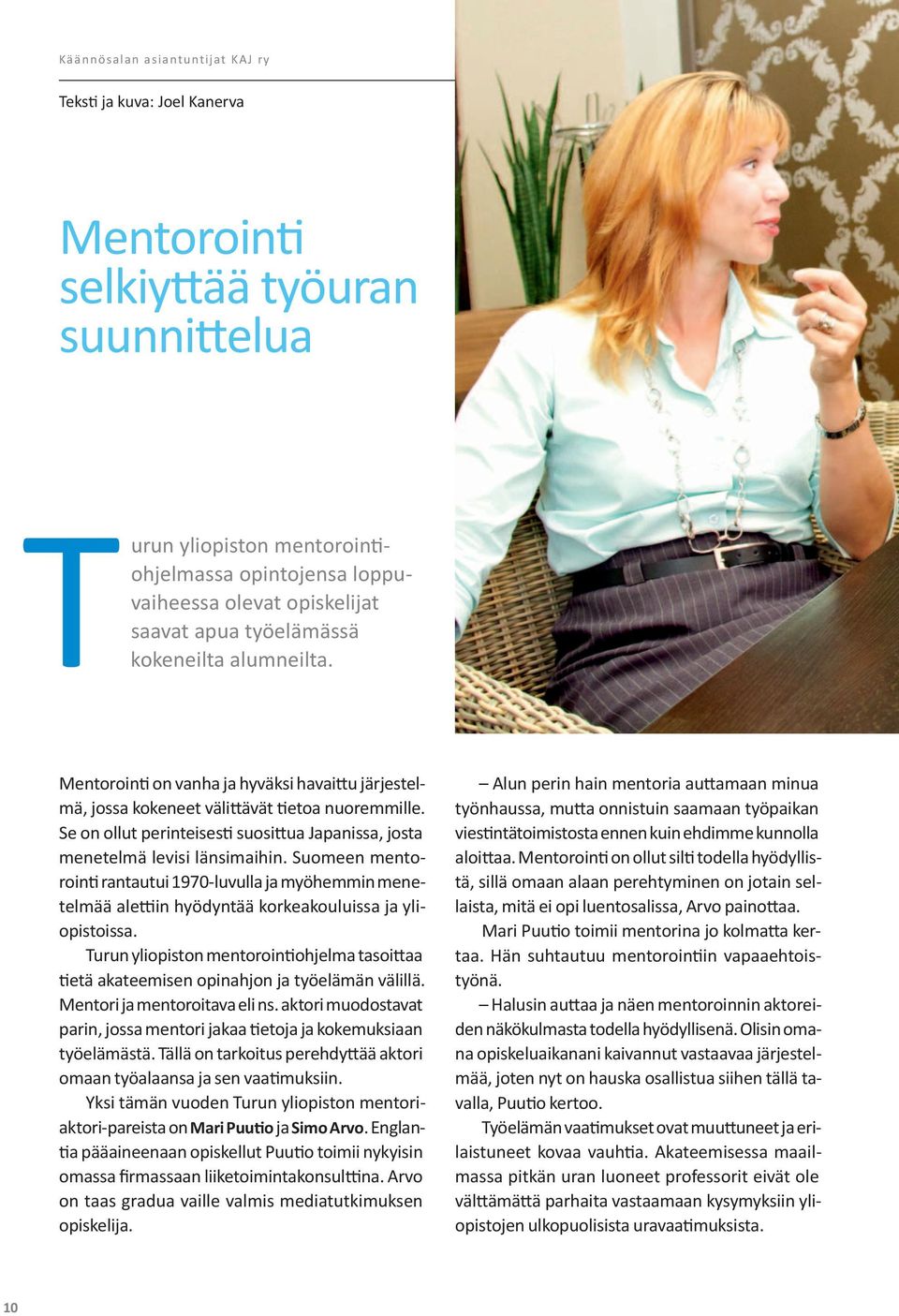 Suomeen mentorointi rantautui 1970-luvulla ja myöhemmin menetelmää alettiin hyödyntää korkeakouluissa ja yliopistoissa.