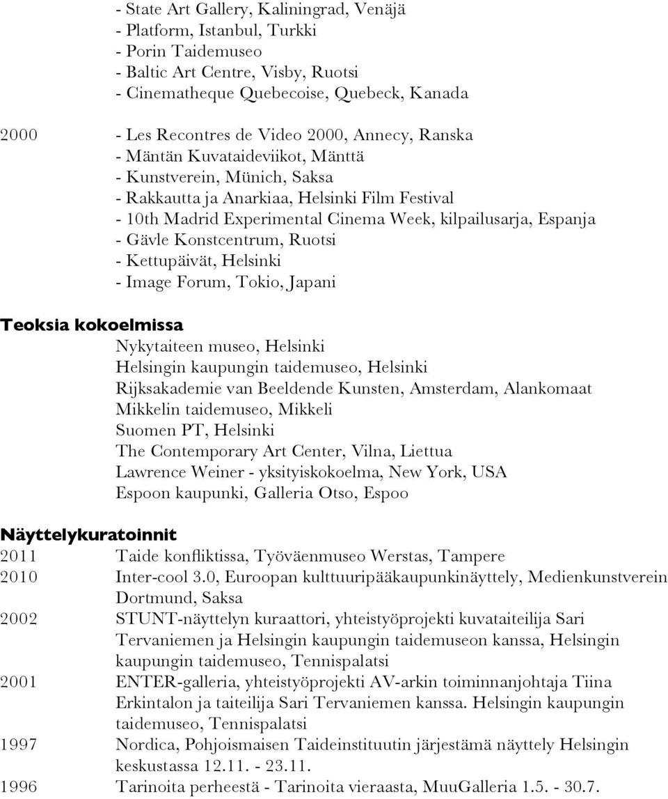 Gävle Konstcentrum, Ruotsi - Kettupäivät, Helsinki - Image Forum, Tokio, Japani Teoksia kokoelmissa Nykytaiteen museo, Helsinki Helsingin kaupungin taidemuseo, Helsinki Rijksakademie van Beeldende