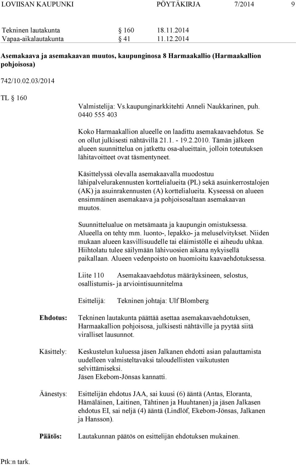 0440 555 403 Koko Harmaakallion alueelle on laadittu asemakaavaehdotus. Se on ollut julkisesti nähtävillä 21.1. - 19.2.2010.