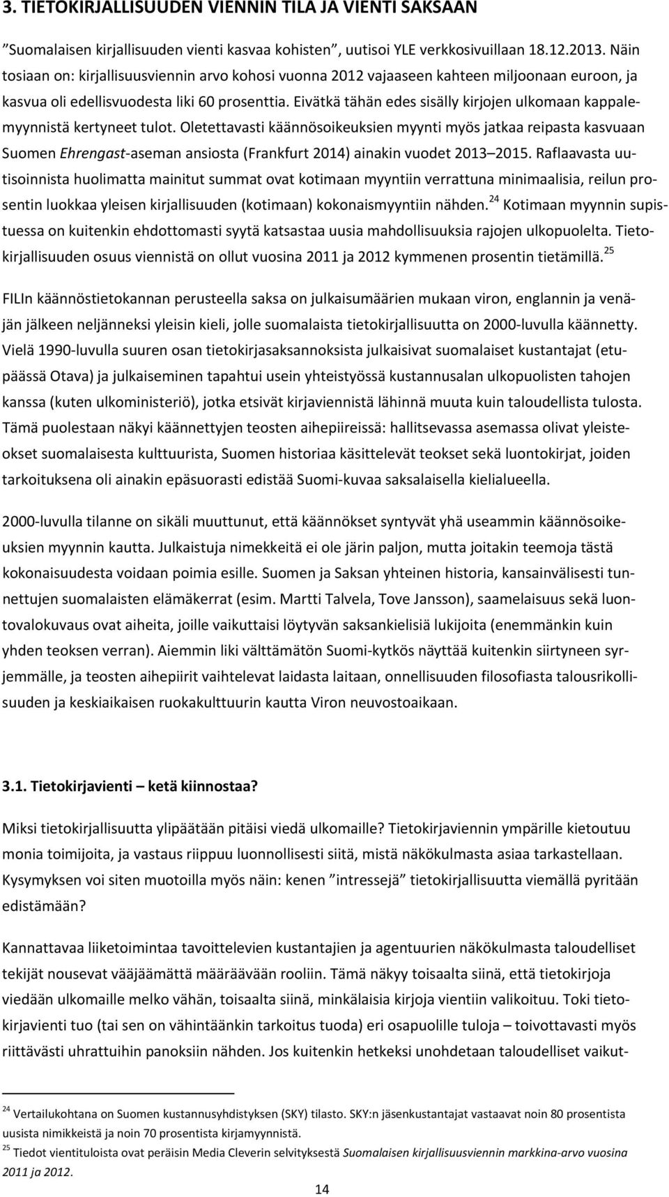 Eivätkä tähän edes sisälly kirjojen ulkomaan kappalemyynnistä kertyneet tulot.