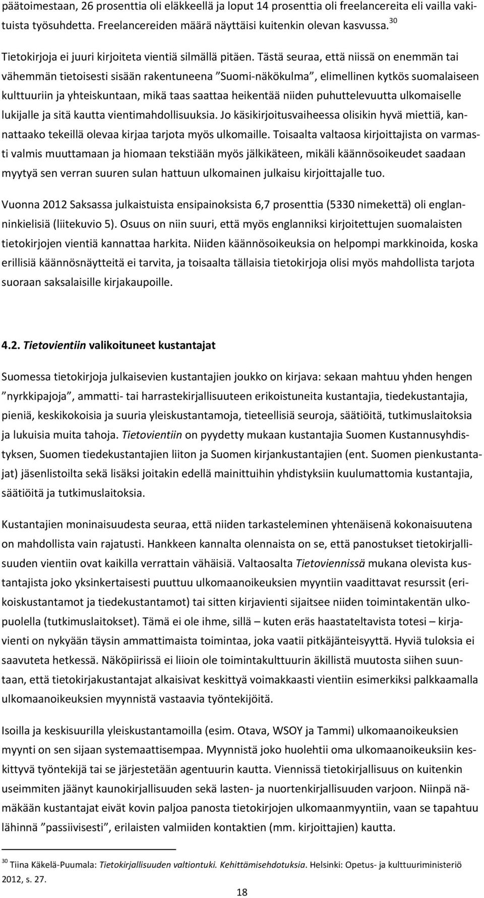 Tästä seuraa, että niissä on enemmän tai vähemmän tietoisesti sisään rakentuneena Suomi näkökulma, elimellinen kytkös suomalaiseen kulttuuriin ja yhteiskuntaan, mikä taas saattaa heikentää niiden