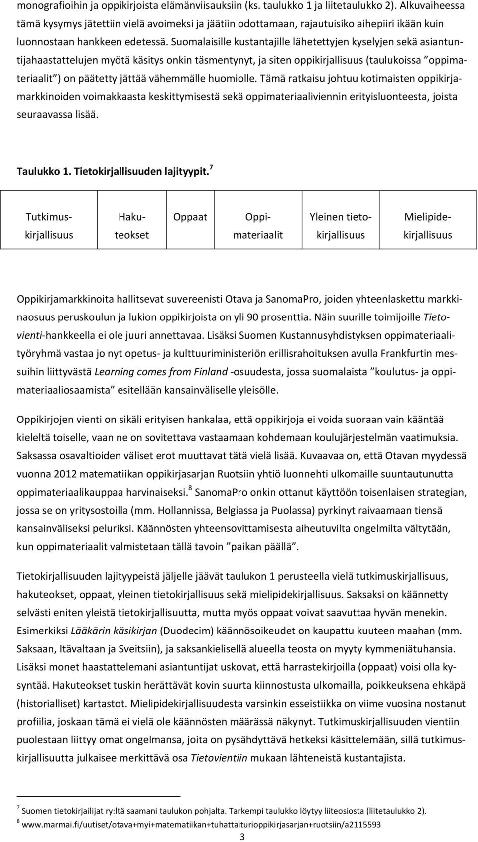 Suomalaisille kustantajille lähetettyjen kyselyjen sekä asiantuntijahaastattelujen myötä käsitys onkin täsmentynyt, ja siten oppikirjallisuus (taulukoissa oppimateriaalit ) on päätetty jättää