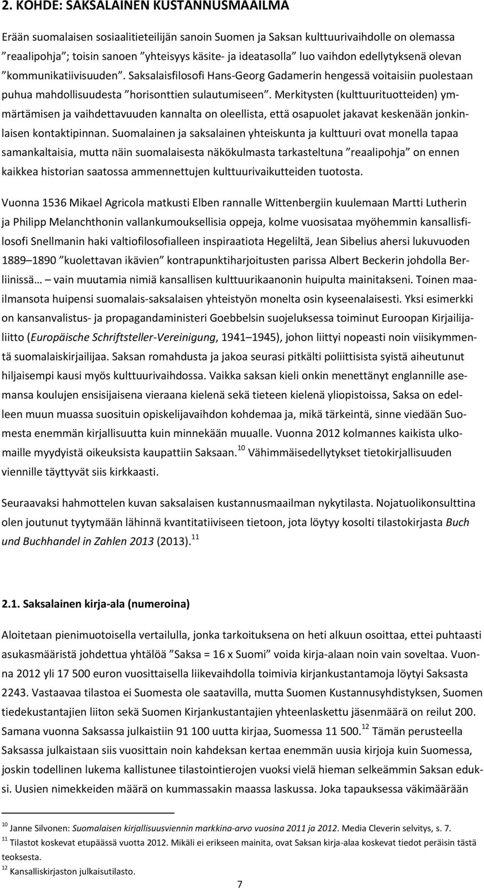 Merkitysten (kulttuurituotteiden) ymmärtämisen ja vaihdettavuuden kannalta on oleellista, että osapuolet jakavat keskenään jonkinlaisen kontaktipinnan.