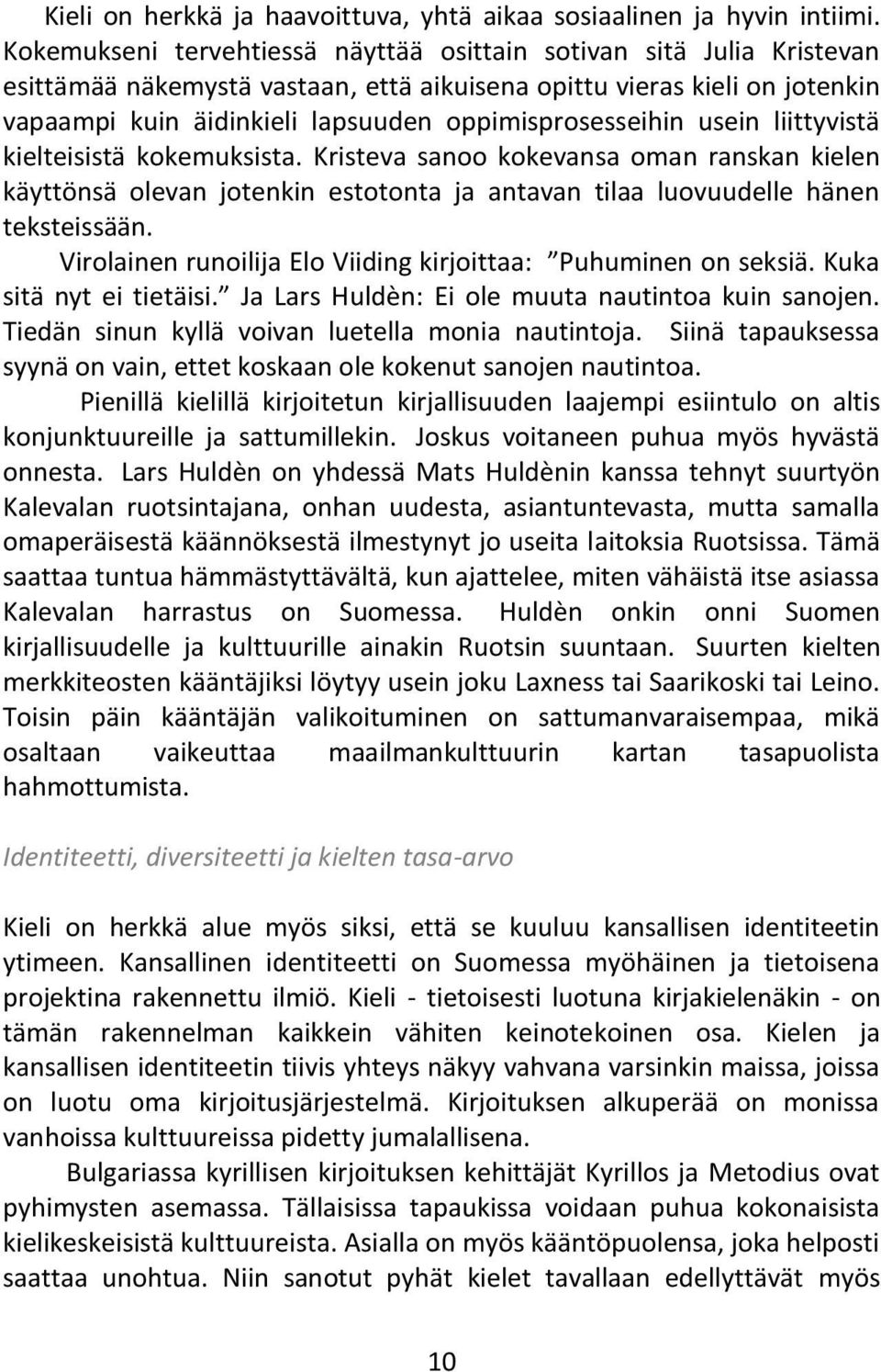 oppimisprosesseihin usein liittyvistä kielteisistä kokemuksista. Kristeva sanoo kokevansa oman ranskan kielen käyttönsä olevan jotenkin estotonta ja antavan tilaa luovuudelle hänen teksteissään.