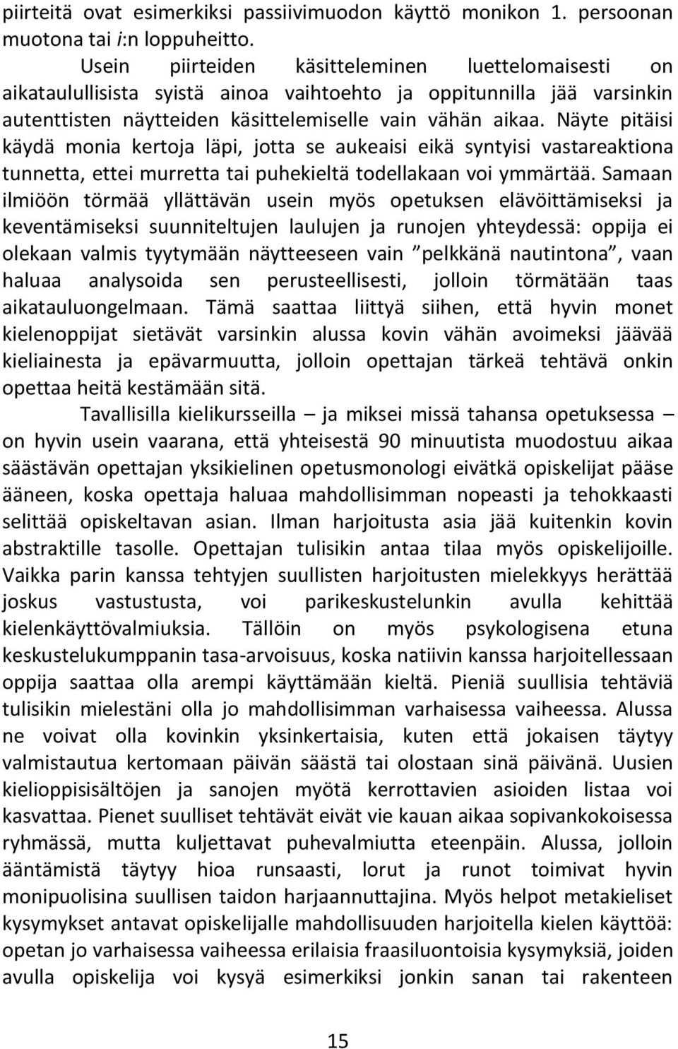 Näyte pitäisi käydä monia kertoja läpi, jotta se aukeaisi eikä syntyisi vastareaktiona tunnetta, ettei murretta tai puhekieltä todellakaan voi ymmärtää.