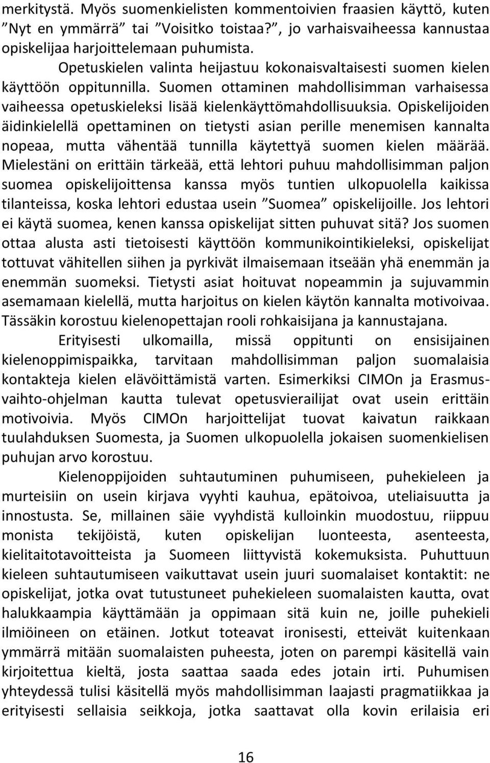 Opiskelijoiden äidinkielellä opettaminen on tietysti asian perille menemisen kannalta nopeaa, mutta vähentää tunnilla käytettyä suomen kielen määrää.