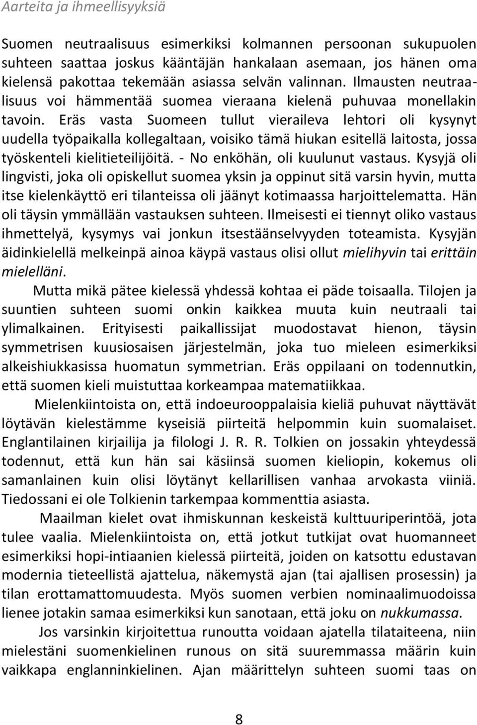 Eräs vasta Suomeen tullut vieraileva lehtori oli kysynyt uudella työpaikalla kollegaltaan, voisiko tämä hiukan esitellä laitosta, jossa työskenteli kielitieteilijöitä.