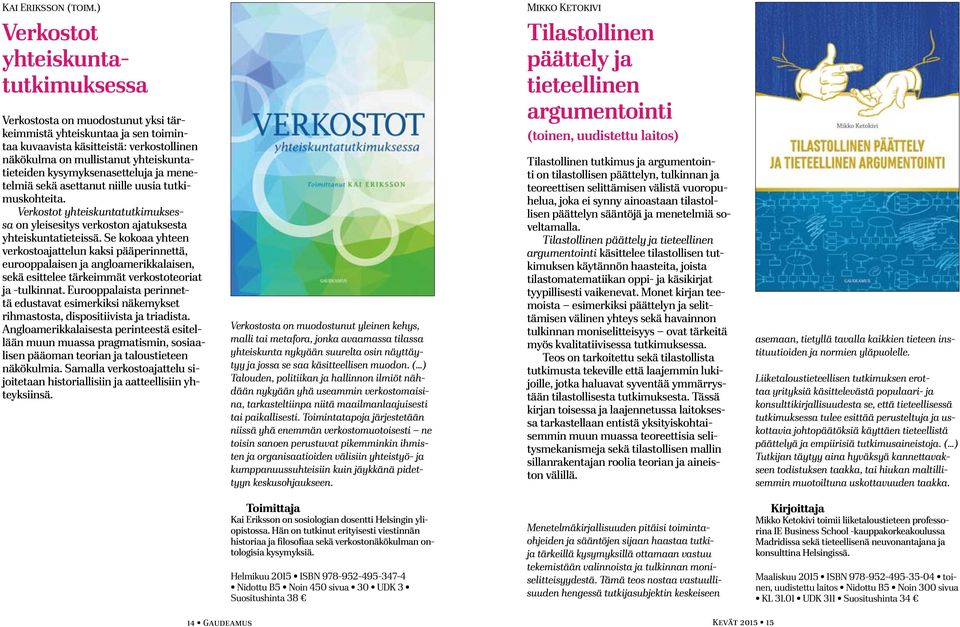 kysymyksenasetteluja ja menetelmiä sekä asettanut niille uusia tutkimuskohteita. Verkostot yhteiskuntatutkimuksessa on yleisesitys verkoston ajatuksesta yhteiskuntatieteissä.