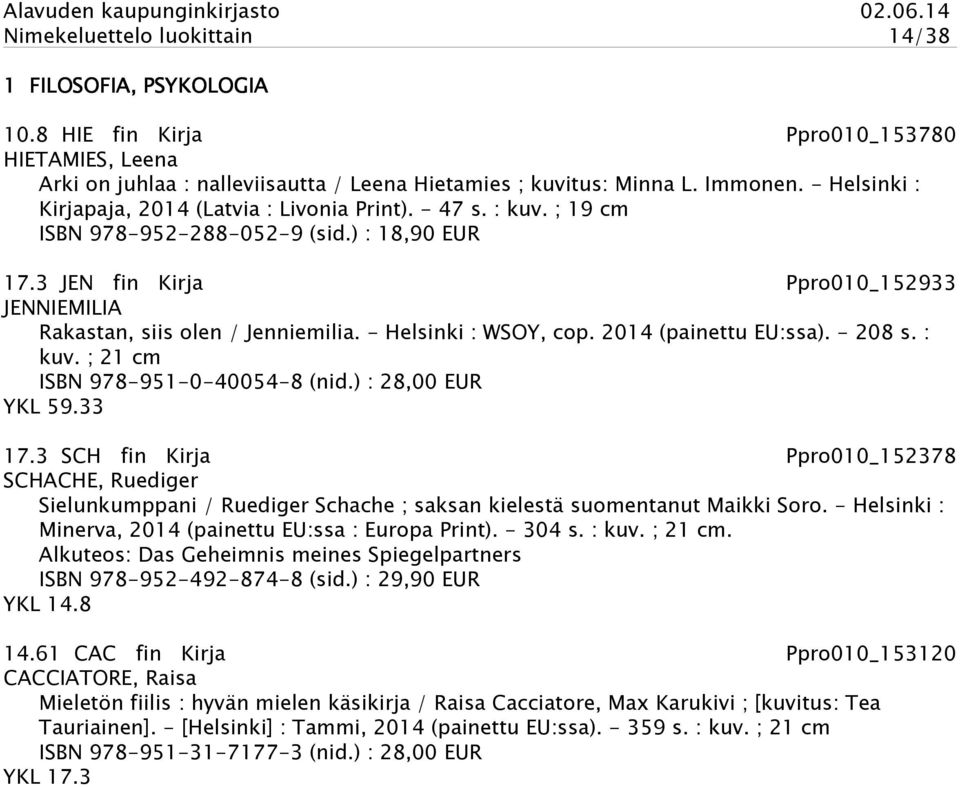 - Helsinki : WSOY, cop. 2014 (painettu EU:ssa). - 208 s. : kuv. ; 21 cm ISBN 978-951-0-40054-8 (nid.) : 28,00 EUR YKL 59.33 17.