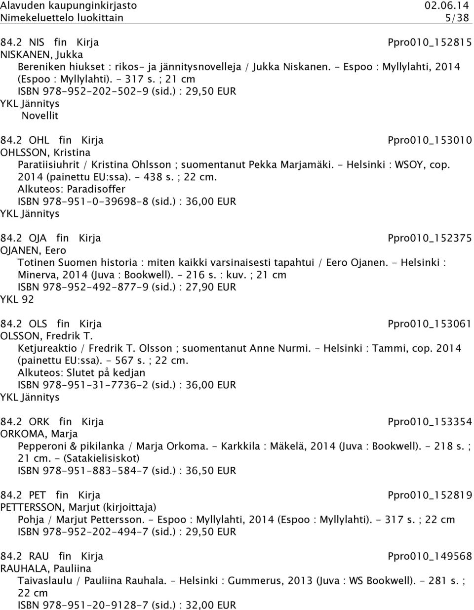 - Helsinki : WSOY, cop. 2014 (painettu EU:ssa). - 438 s. ; 22 cm. Alkuteos: Paradisoffer ISBN 978-951-0-39698-8 (sid.) : 36,00 EUR YKL Jännitys 84.