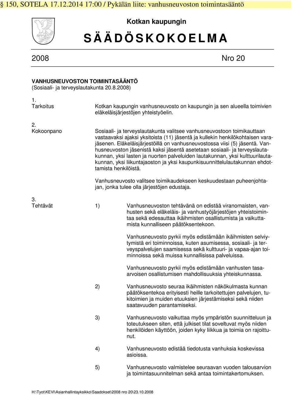 Sosiaali- ja terveyslautakunta valitsee vanhusneuvostoon toimikauttaan vastaavaksi ajaksi yksitoista (11) jäsentä ja kullekin henkilökohtaisen varajäsenen.