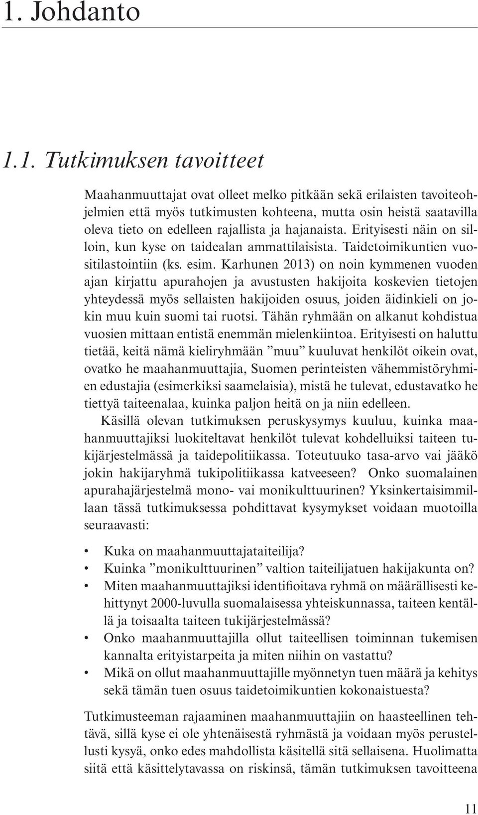 Karhunen 2013) on noin kymmenen vuoden ajan kirjattu apurahojen ja avustusten hakijoita koskevien tietojen yhteydessä myös sellaisten hakijoiden osuus, joiden äidinkieli on jokin muu kuin suomi tai