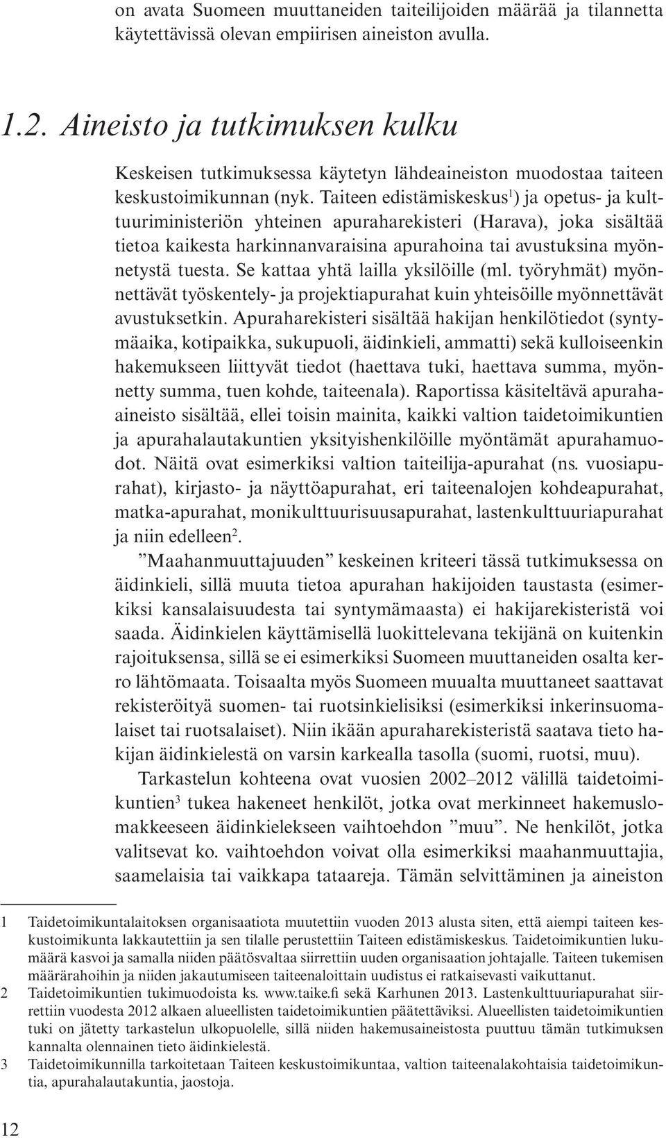 Taiteen edistämiskeskus 1 ) ja opetus- ja kulttuuriministeriön yhteinen apuraharekisteri (Harava), joka sisältää tie toa kaikesta har kinn an va rai sina apurahoina tai avustuksina myönnetystä tuesta.