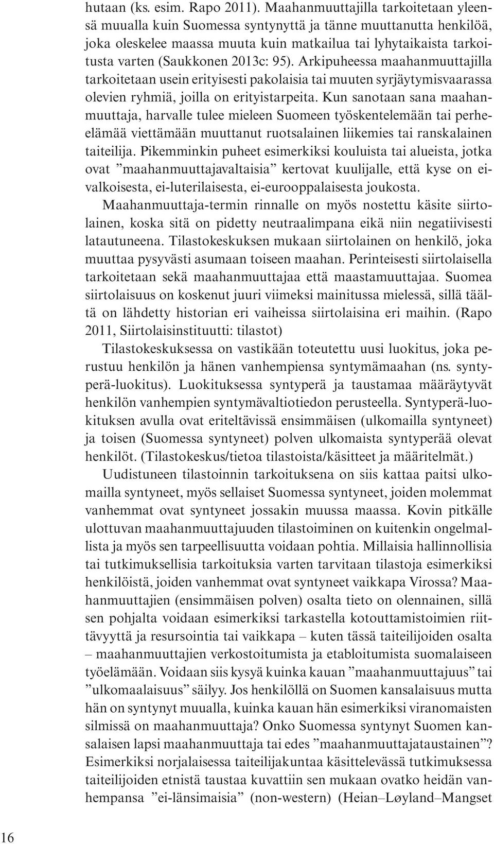 2013c: 95). Arkipuheessa maahanmuuttajilla tar koi te taan usein erityisesti pakolaisia tai muuten syr jäy ty mis vaa ras sa olevien ryhmiä, joilla on erityistarpeita.