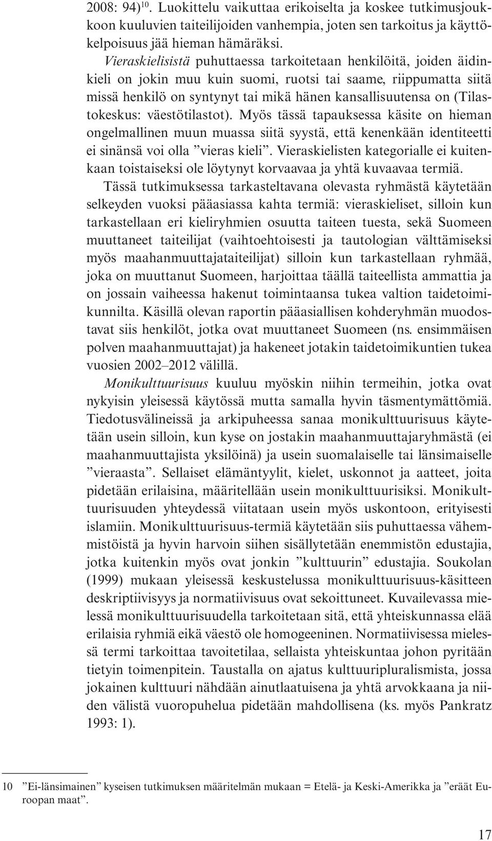 (Tilastokeskus: väestötilastot). Myös tässä tapauksessa käsite on hieman ongelmallinen muun muassa siitä syystä, että kenenkään identiteetti ei sinänsä voi olla vieras kieli.