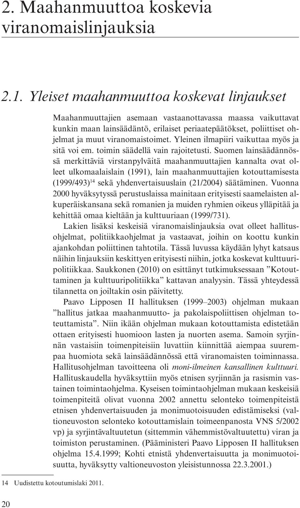 viranomaistoimet. Yleinen ilmapiiri vaikuttaa myös ja sitä voi em. toimin säädellä vain rajoitetusti.