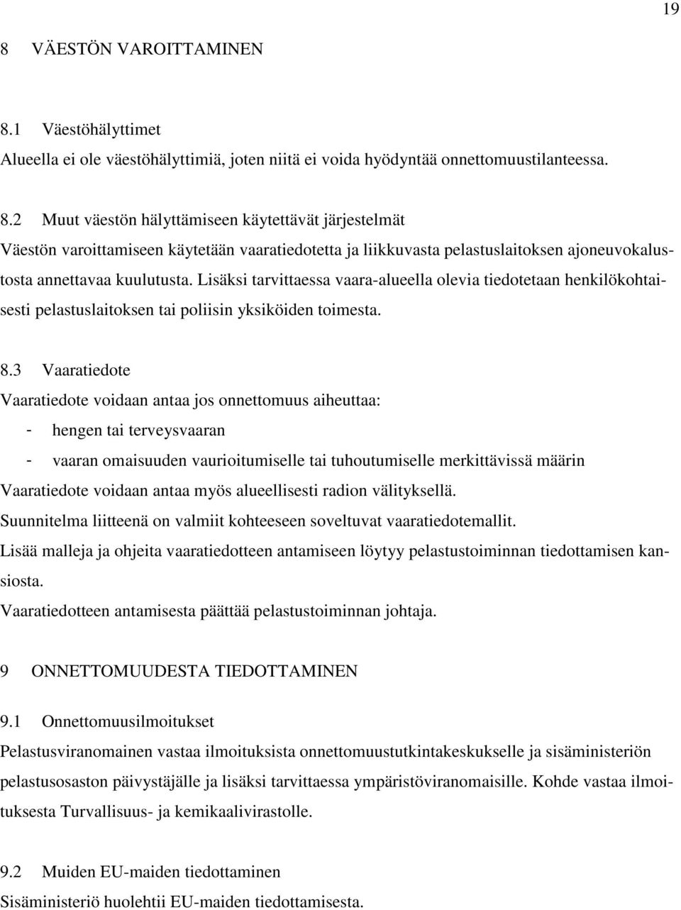 3 Vaaratiedote Vaaratiedote voidaan antaa jos onnettomuus aiheuttaa: - hengen tai terveysvaaran - vaaran omaisuuden vaurioitumiselle tai tuhoutumiselle merkittävissä määrin Vaaratiedote voidaan antaa