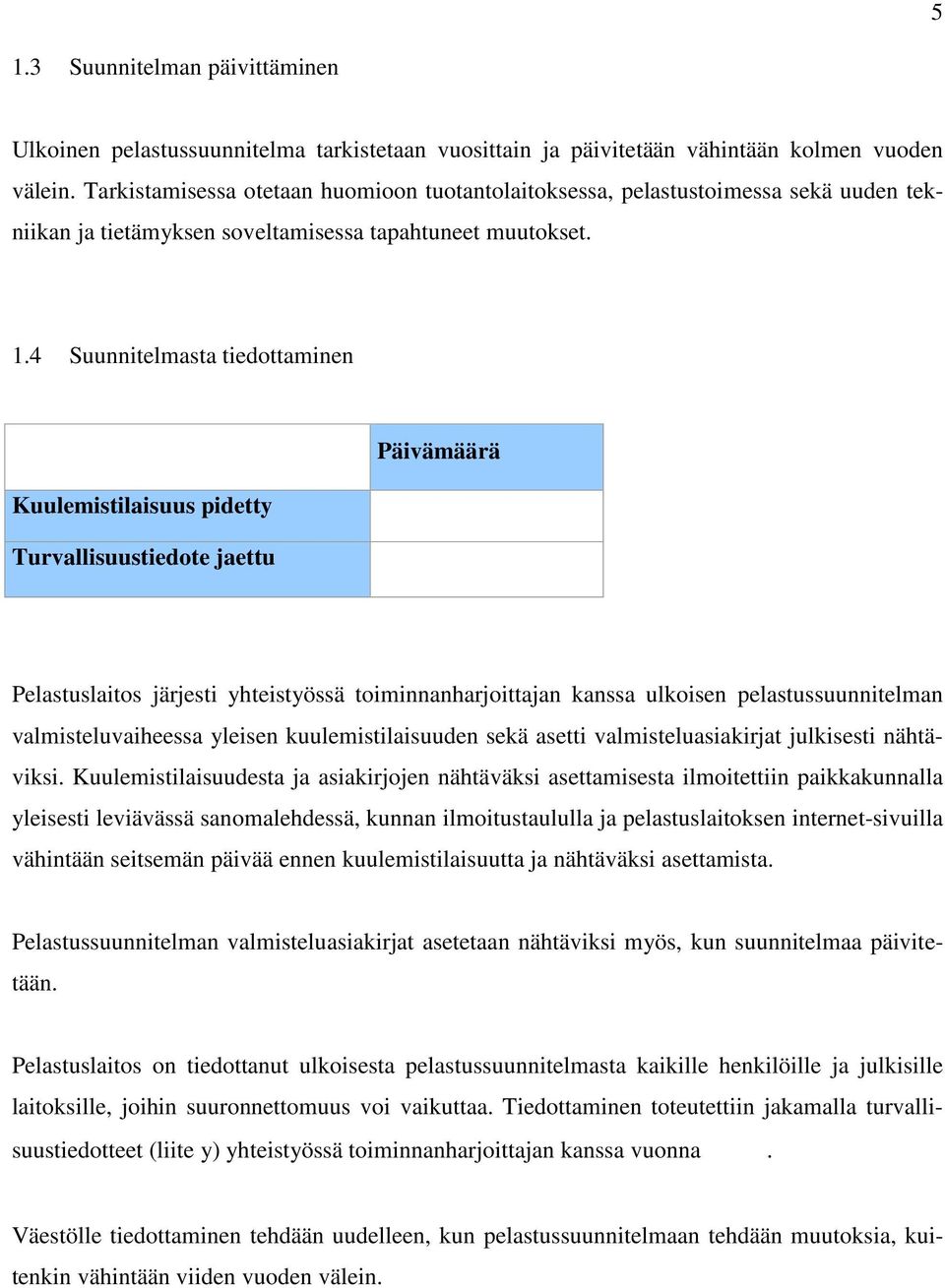 4 Suunnitelmasta tiedottaminen Kuulemistilaisuus pidetty Turvallisuustiedote jaettu Päivämäärä Pelastuslaitos järjesti yhteistyössä toiminnanharjoittajan kanssa ulkoisen pelastussuunnitelman