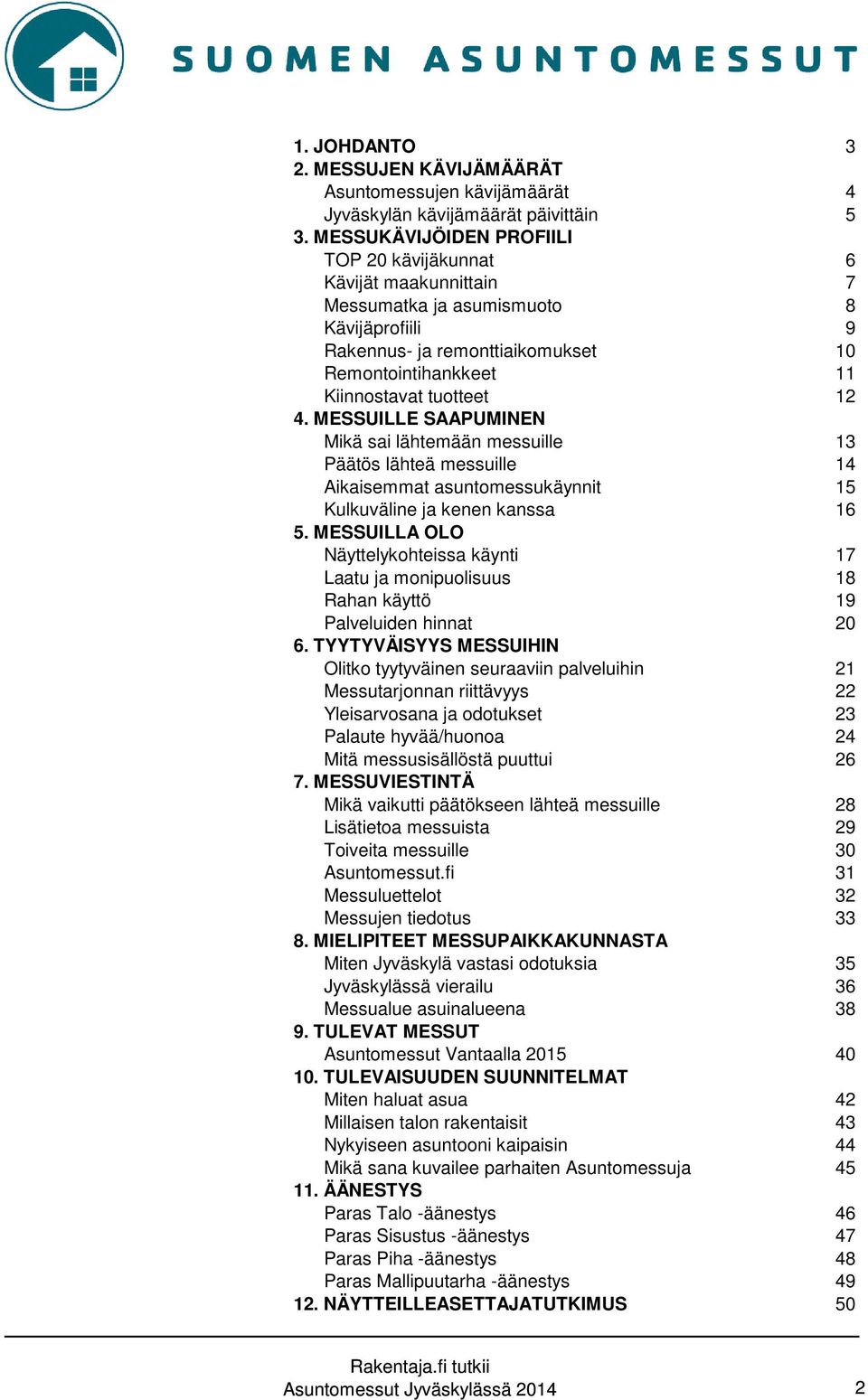 4. MESSUILLE SAAPUMINEN Mikä sai lähtemään messuille 13 Päätös lähteä messuille 14 Aikaisemmat asuntomessukäynnit 15 Kulkuväline ja kenen kanssa 16 5.