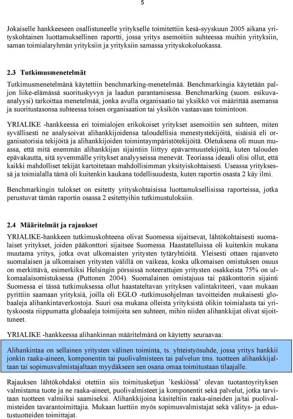 Benchmarkingia käytetään paljon liike-elämässä suorituskyvyn ja laadun parantamisessa. Benchmarking (suom.