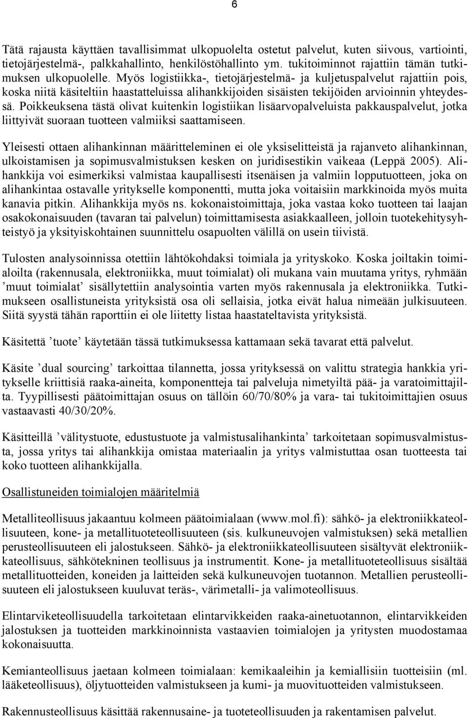 Myös logistiikka-, tietojärjestelmä- ja kuljetuspalvelut rajattiin pois, koska niitä käsiteltiin haastatteluissa alihankkijoiden sisäisten tekijöiden arvioinnin yhteydessä.