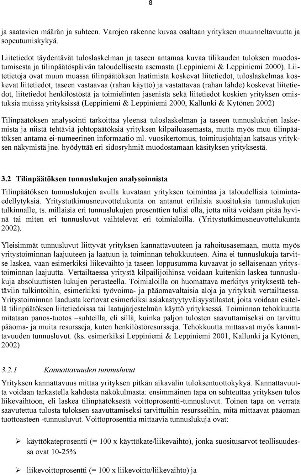 Liitetietoja ovat muun muassa tilinpäätöksen laatimista koskevat liitetiedot, tuloslaskelmaa koskevat liitetiedot, taseen vastaavaa (rahan käyttö) ja vastattavaa (rahan lähde) koskevat liitetiedot,