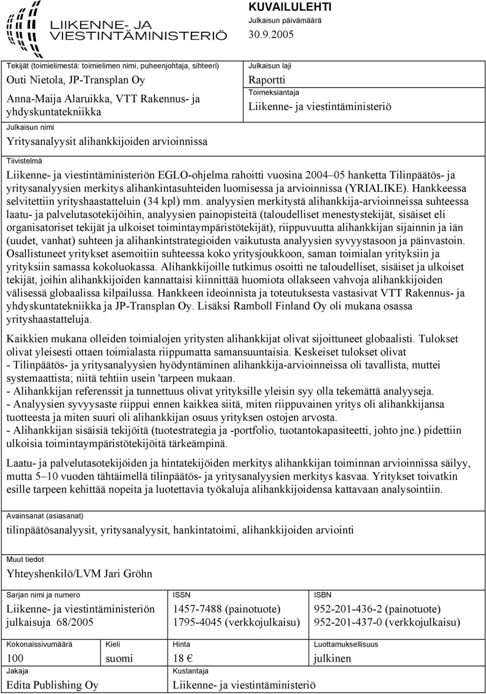 alihankkijoiden arvioinnissa Julkaisun laji Raportti Toimeksiantaja Liikenne- ja viestintäministeriö Tiivistelmä Liikenne- ja viestintäministeriön EGLO-ohjelma rahoitti vuosina 2004 05 hanketta