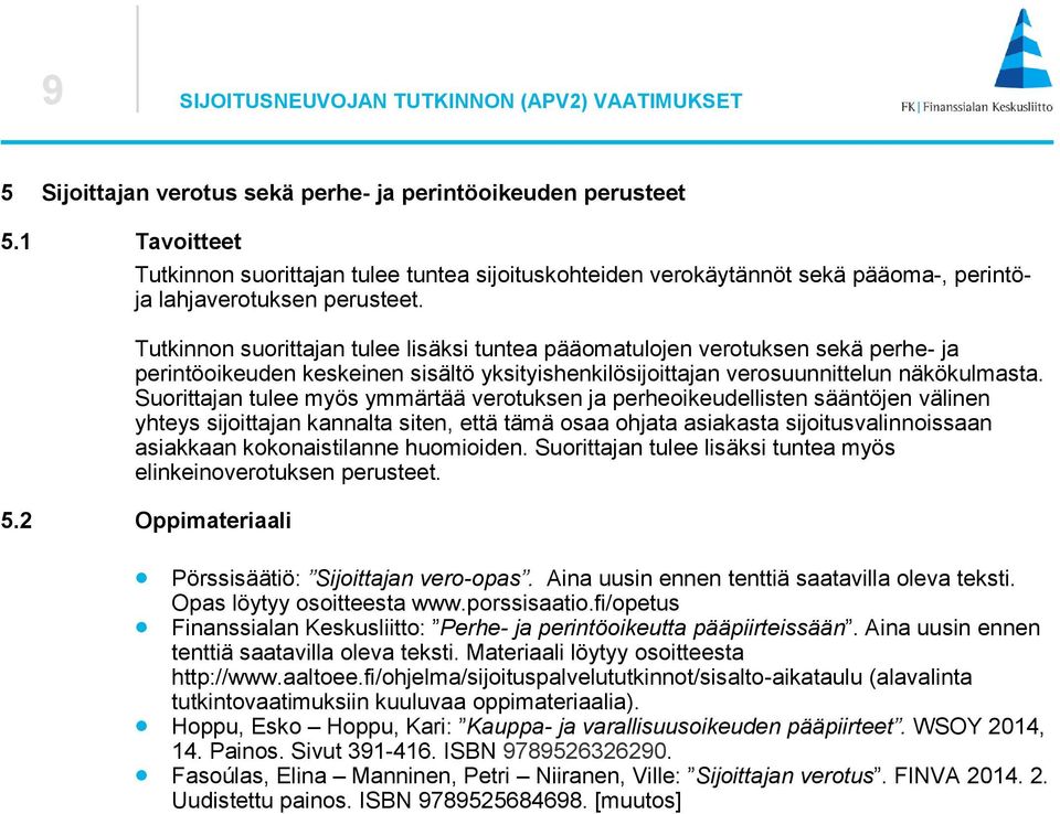 Tutkinnon suorittajan tulee lisäksi tuntea pääomatulojen verotuksen sekä perhe- ja perintöoikeuden keskeinen sisältö yksityishenkilösijoittajan verosuunnittelun näkökulmasta.