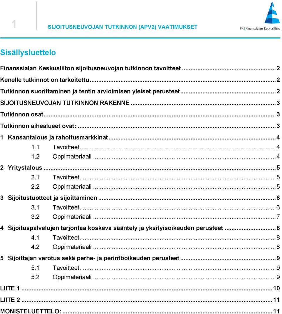 .. 4 1.1 Tavoitteet... 4 1.2 Oppimateriaali... 4 2 Yritystalous... 5 2.1 Tavoitteet... 5 2.2 Oppimateriaali... 5 3 Sijoitustuotteet ja sijoittaminen... 6 3.1 Tavoitteet... 6 3.2 Oppimateriaali... 7 4 Sijoituspalvelujen tarjontaa koskeva sääntely ja yksityisoikeuden perusteet.