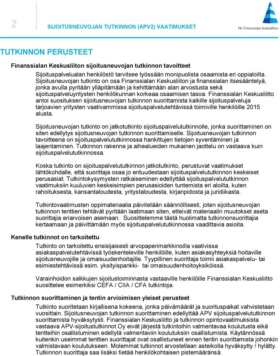 Sijoitusneuvojan tutkinto on osa Finanssialan Keskusliiton ja finanssialan itsesääntelyä, jonka avulla pyritään ylläpitämään ja kehittämään alan arvostusta sekä sijoituspalveluyritysten henkilökunnan