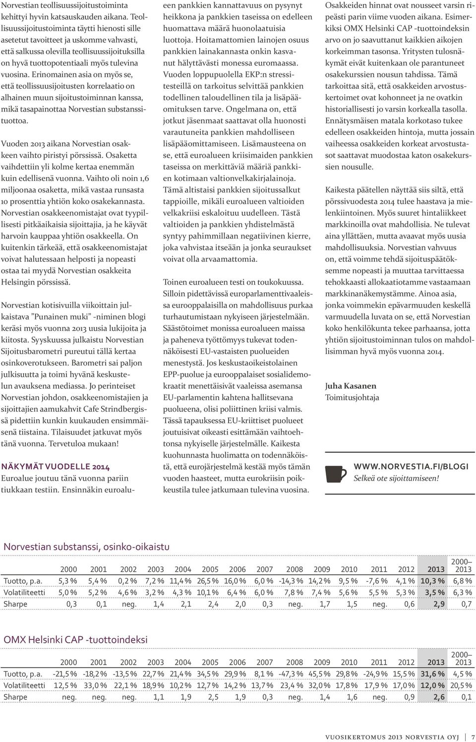 Erinomainen asia on myös se, että teollissuusijoitusten korrelaatio on alhainen muun sijoitustoiminnan kanssa, mikä tasapainottaa Norvestian substanssituottoa.