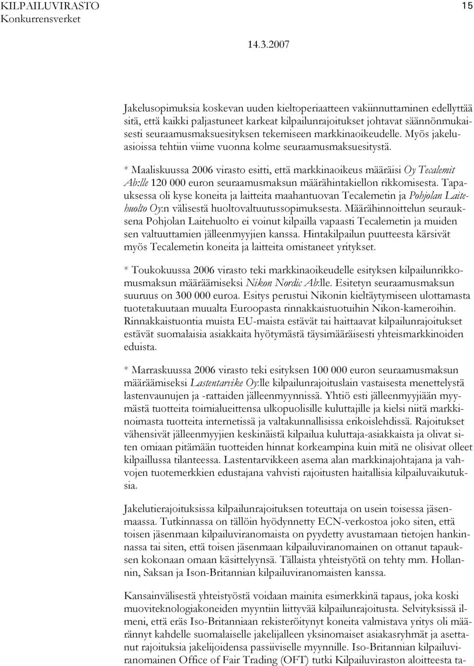 * Maaliskuussa 2006 virasto esitti, että markkinaoikeus määräisi Oy Tecalemit Ab:lle 120 000 euron seuraamusmaksun määrähintakiellon rikkomisesta.