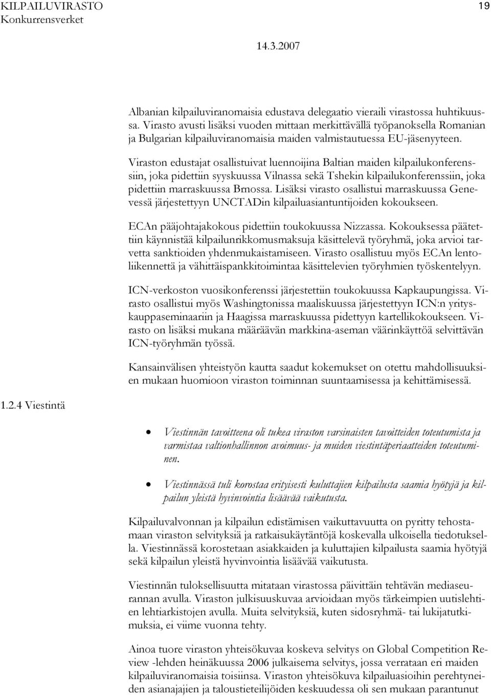 Viraston edustajat osallistuivat luennoijina Baltian maiden kilpailukonferenssiin, joka pidettiin syyskuussa Vilnassa sekä Tshekin kilpailukonferenssiin, joka pidettiin marraskuussa Brnossa.